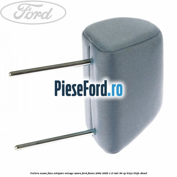 Tetiera scaun fata echipare mirage azura Ford Fiesta 2002-2005 1.6 TDCi 90 cp HHJA, HHJB diesel