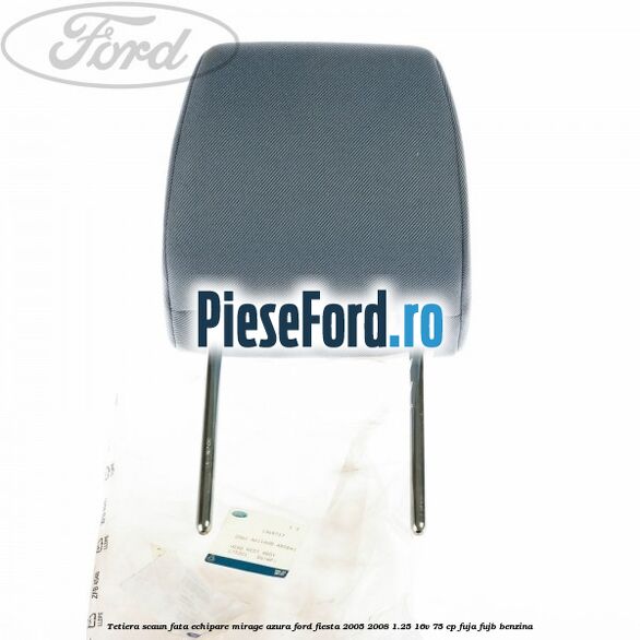 Tetiera scaun fata echipare mirage azura Ford Fiesta 2005-2008 1.25 16V 75 cp FUJA, FUJB benzina