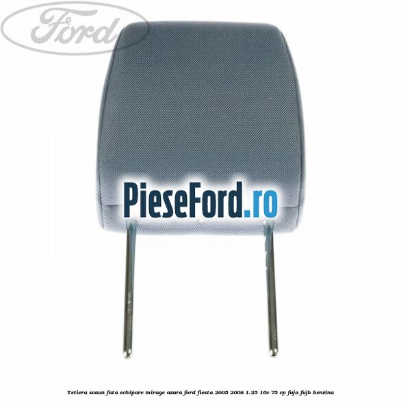Tetiera scaun fata echipare mirage azura Ford Fiesta 2005-2008 1.25 16V 75 cp FUJA, FUJB benzina