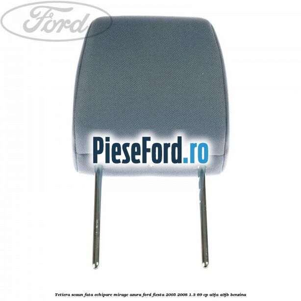 Tetiera scaun fata echipare mirage azura Ford Fiesta 2005-2008 1.3 69 cp A9JA, A9JB benzina