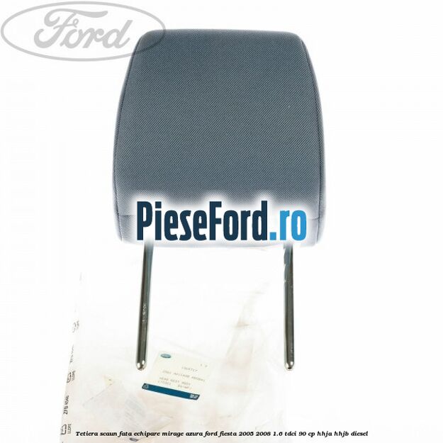 Tetiera scaun fata echipare mirage azura Ford Fiesta 2005-2008 1.6 TDCi 90 cp HHJA, HHJB diesel