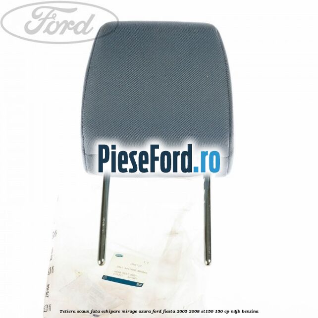 Tetiera scaun fata echipare mirage azura Ford Fiesta 2005-2008 ST150 150 cp N4JB benzina