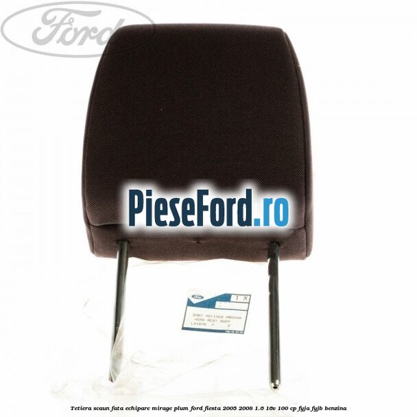Tetiera scaun fata echipare mirage plum Ford Fiesta 2005-2008 1.6 16V 100 cp FYJA, FYJB benzina
