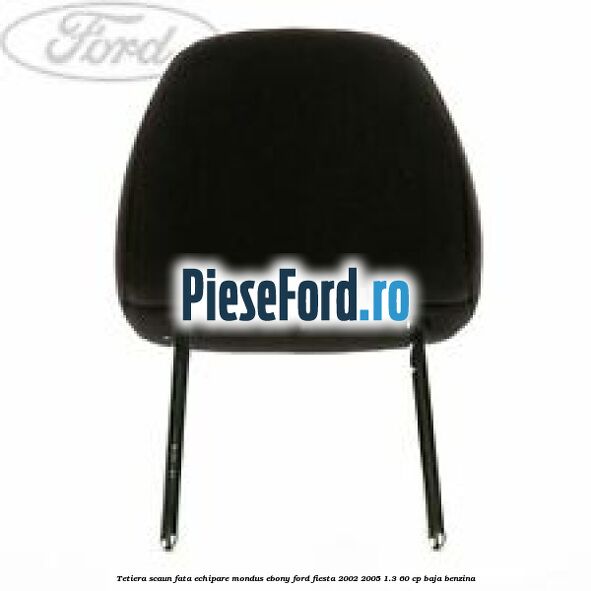 Tetiera scaun fata echipare mondus ebony Ford Fiesta 2002-2005 1.3 60 cp BAJA benzina