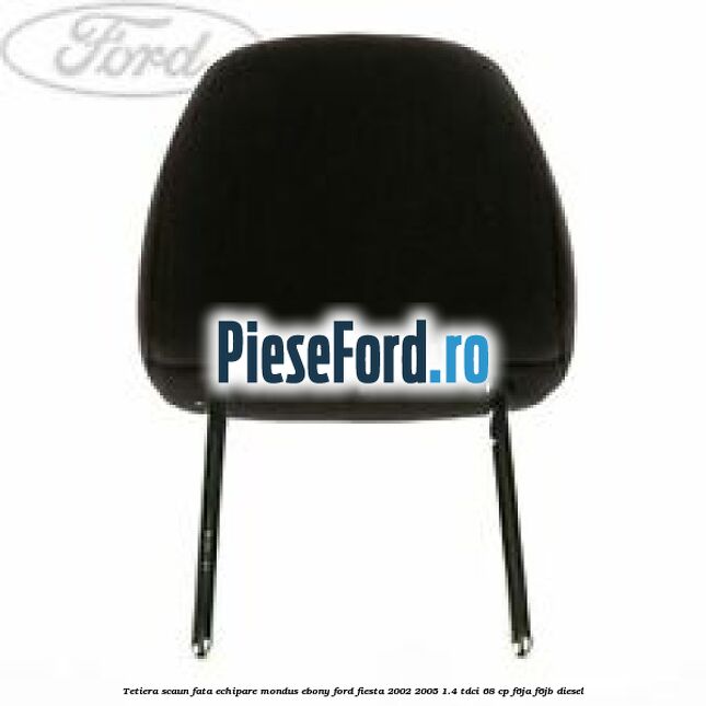 Tetiera scaun fata echipare mondus ebony Ford Fiesta 2002-2005 1.4 TDCi 68 cp F6JA, F6JB diesel