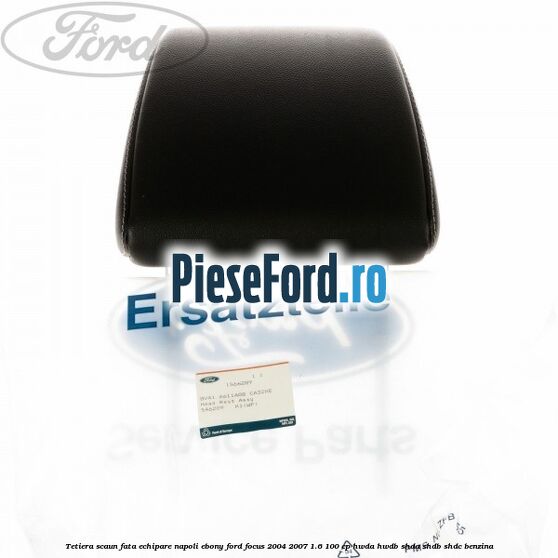 Tetiera scaun fata echipare napoli ebony Ford Focus 2004-2007 1.6 100 cp HWDA, HWDB, SHDA, SHDB, SHDC benzina