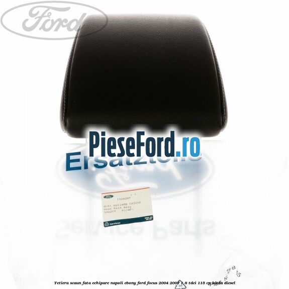 Tetiera scaun fata echipare napoli ebony Ford Focus 2004-2007 1.8 TDCi 115 cp KKDA diesel