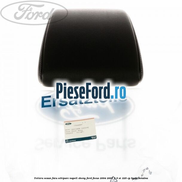 Tetiera scaun fata echipare napoli ebony Ford Focus 2004-2007 2.5 ST 225 cp HYDA benzina