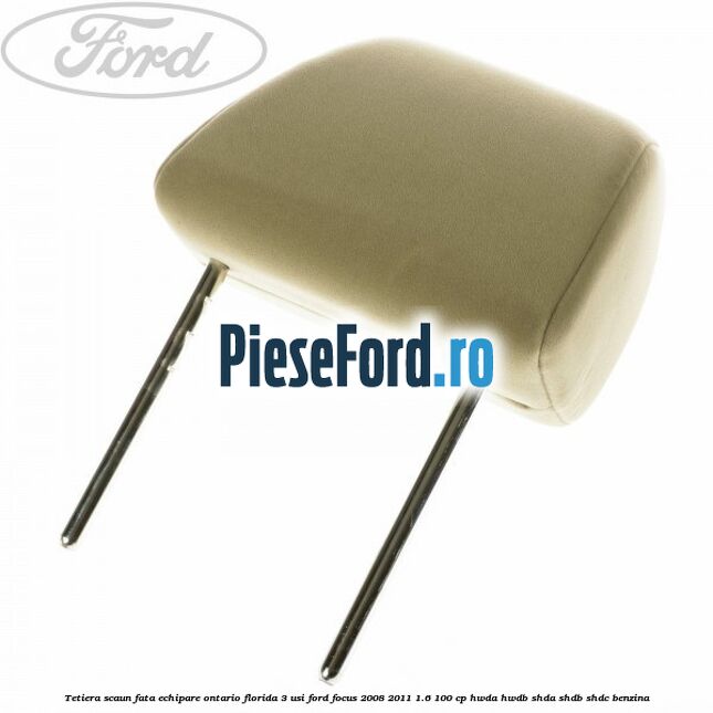 Tetiera scaun fata echipare Ontario florida 3 usi Ford Focus 2008-2011 1.6 100 cp Tetiera scaun fata echipare Ontario florida 3 usi Ford Focus 2008-2011 1.6 100 cp HWDA, HWDB, SHDA, SHDB, SHDC benzina
