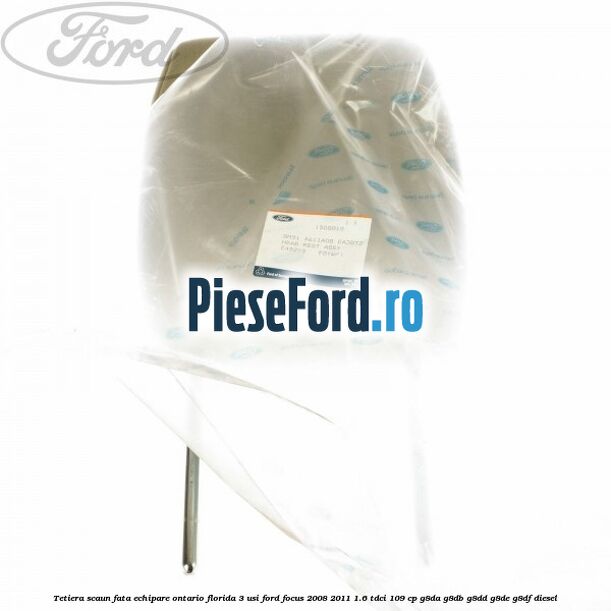 Tetiera scaun fata echipare Ontario florida 3 usi Ford Focus 2008-2011 1.6 TDCi 109 cp G8DA, G8DB, G8DD, G8DE, G8DF diesel