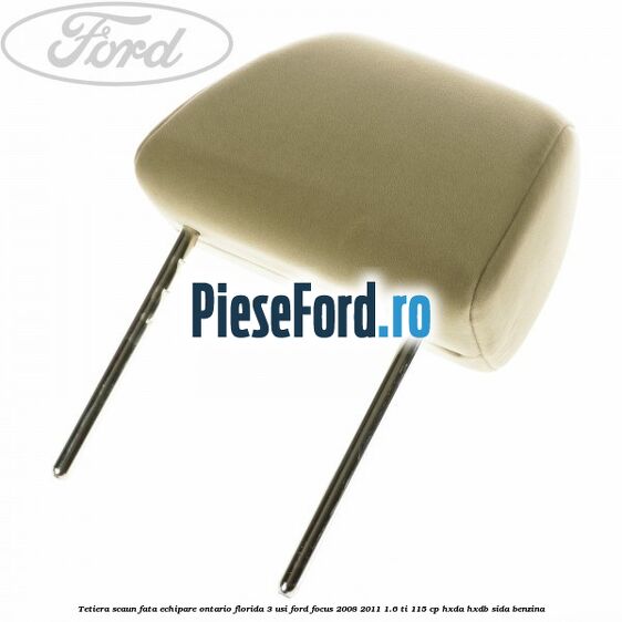 Tetiera scaun fata echipare Ontario florida 3 usi Ford Focus 2008-2011 1.6 Ti 115 cp HXDA, HXDB, SIDA benzina
