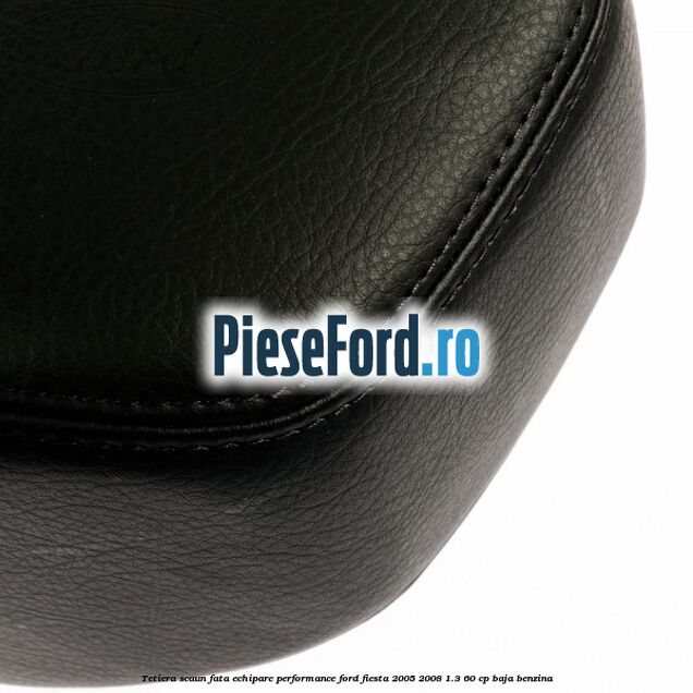 Tetiera scaun fata echipare performance Ford Fiesta 2005-2008 1.3 60 cp BAJA benzina