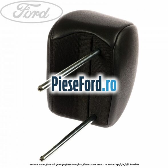 Tetiera scaun fata echipare performance Ford Fiesta 2005-2008 1.4 16V 80 cp FXJA, FXJB benzina