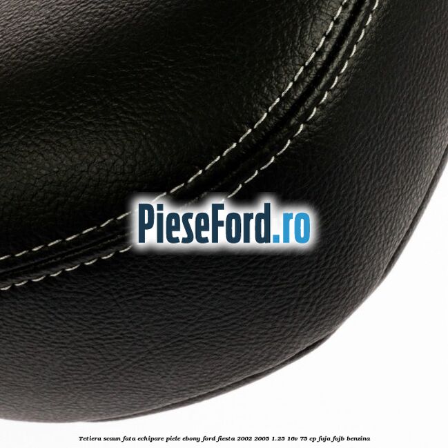 Tetiera scaun fata echipare piele ebony Ford Fiesta 2002-2005 1.25 16V 75 cp FUJA, FUJB benzina
