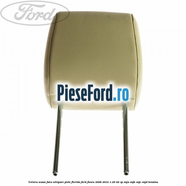 Tetiera scaun fata echipare piele florida Ford Fiesta 2008-2012 1.25 82 cp SNJA, SNJB, SNJC, SNJD benzina