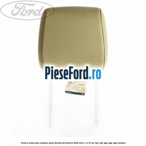 Tetiera scaun fata echipare piele florida Ford Fiesta 2008-2012 1.4 97 cp RTJA, RTJB, SPJA, SPJC, SPJE benzina