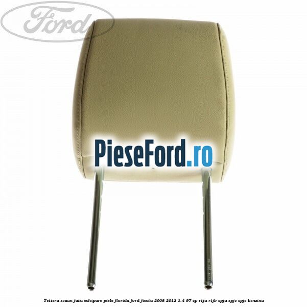 Tetiera scaun fata echipare piele florida Ford Fiesta 2008-2012 1.4 97 cp RTJA, RTJB, SPJA, SPJC, SPJE benzina