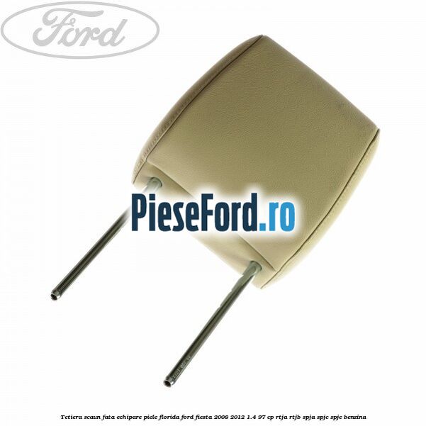 Tetiera scaun fata echipare piele florida Ford Fiesta 2008-2012 1.4 97 cp RTJA, RTJB, SPJA, SPJC, SPJE benzina