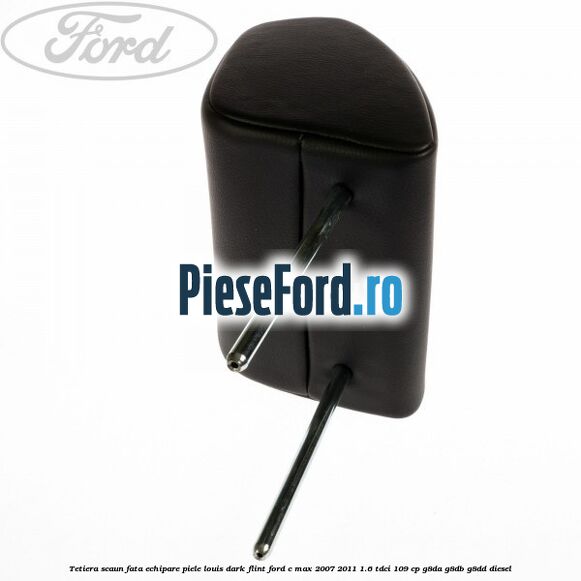 Tetiera scaun fata echipare piele louis dark flint Ford C-Max 2007-2011 1.6 TDCi 109 cp Tetiera scaun fata echipare piele louis dark flint Ford C-Max 2007-2011 1.6 TDCi 109 cp G8DA, G8DB, G8DD diesel