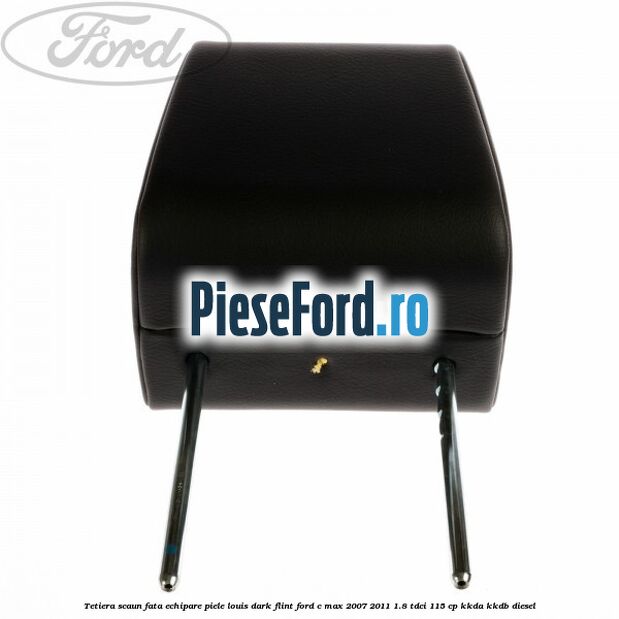 Tetiera scaun fata echipare piele louis dark flint Ford C-Max 2007-2011 1.8 TDCi 115 cp KKDA, KKDB diesel