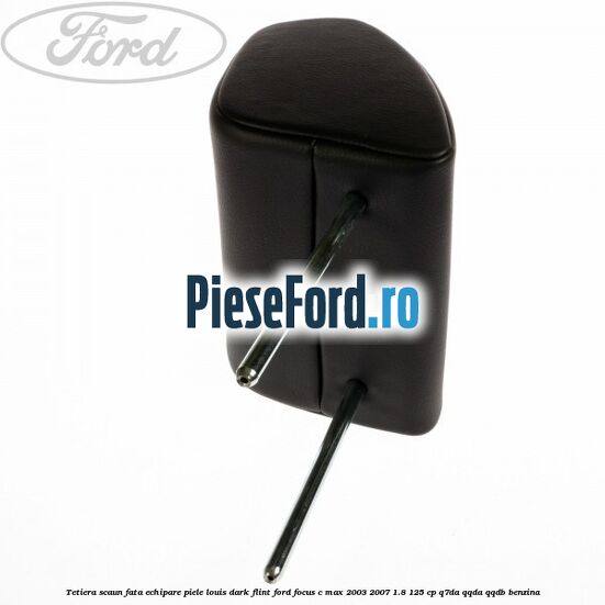 Tetiera scaun fata echipare piele louis dark flint Ford Focus C-Max 2003-2007 1.8 125 cp Q7DA, QQDA, QQDB benzina