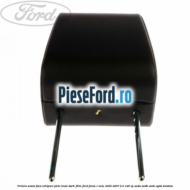 Tetiera scaun fata echipare piele louis dark flint Ford Focus C-Max 2003-2007 2.0 145 cp AODA, AODB, AODE, SYDA benzina