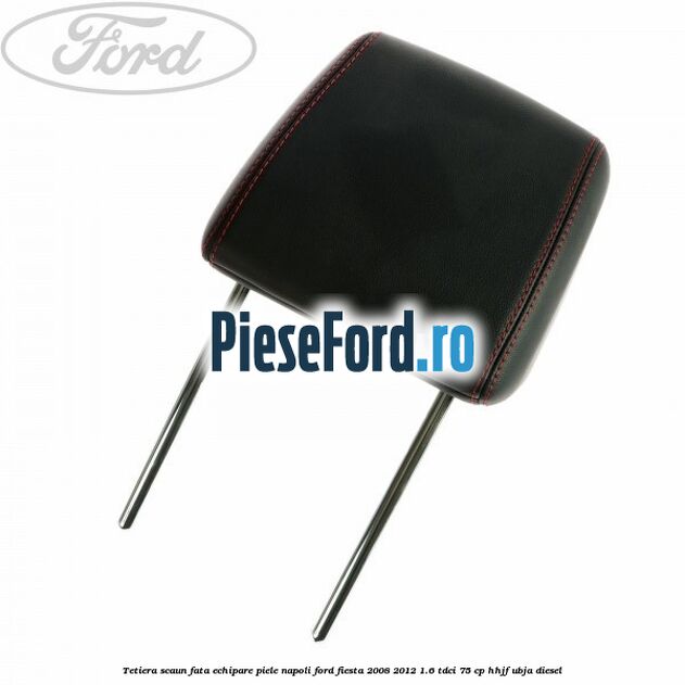 Tetiera scaun fata echipare piele napoli Ford Fiesta 2008-2012 1.6 TDCi 75 cp HHJF, UBJA diesel