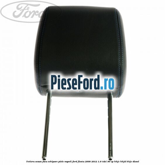 Tetiera scaun fata echipare piele napoli Ford Fiesta 2008-2012 1.6 TDCi 90 cp HHJC, HHJD, HHJE diesel