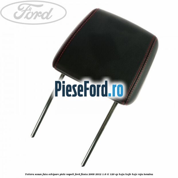 Tetiera scaun fata echipare piele napoli Ford Fiesta 2008-2012 1.6 Ti 120 cp HXJA, HXJB, HXJE, RVJA benzina