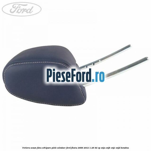 Tetiera scaun fata echipare piele windsor Ford Fiesta 2008-2012 1.25 82 cp SNJA, SNJB, SNJC, SNJD benzina
