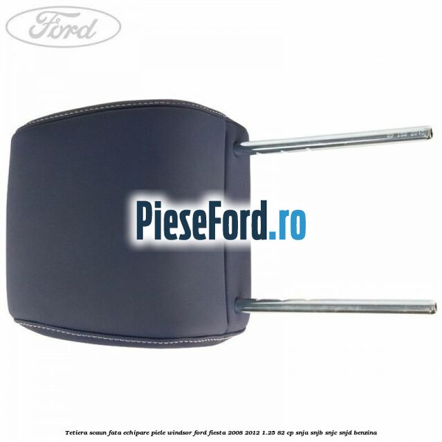 Tetiera scaun fata echipare piele windsor Ford Fiesta 2008-2012 1.25 82 cp SNJA, SNJB, SNJC, SNJD benzina