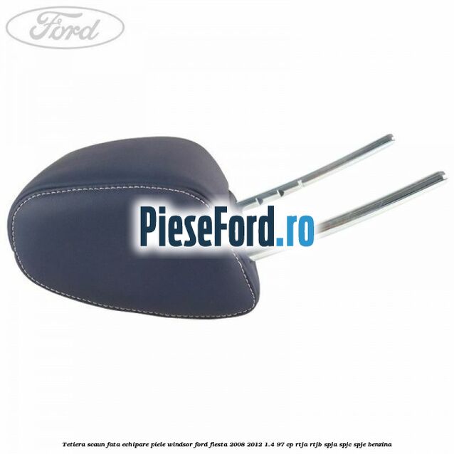 Tetiera scaun fata echipare piele windsor Ford Fiesta 2008-2012 1.4 97 cp RTJA, RTJB, SPJA, SPJC, SPJE benzina