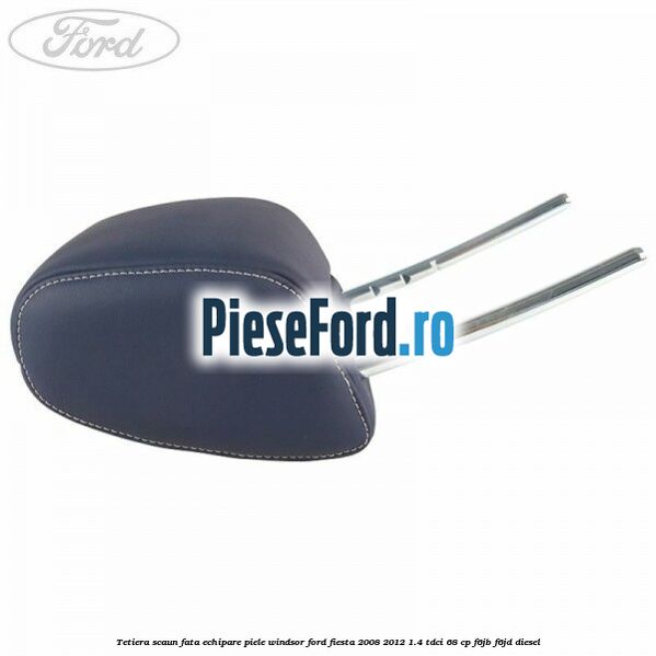 Tetiera scaun fata echipare piele windsor Ford Fiesta 2008-2012 1.4 TDCi 68 cp F6JB, F6JD diesel