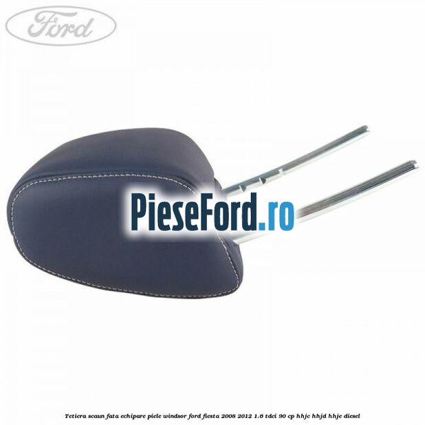 Tetiera scaun fata echipare piele windsor Ford Fiesta 2008-2012 1.6 TDCi 90 cp Tetiera scaun fata echipare piele windsor Ford Fiesta 2008-2012 1.6 TDCi 90 cp HHJC, HHJD, HHJE diesel