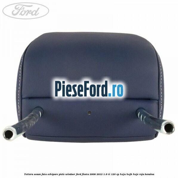 Tetiera scaun fata echipare piele windsor Ford Fiesta 2008-2012 1.6 Ti 120 cp HXJA, HXJB, HXJE, RVJA benzina