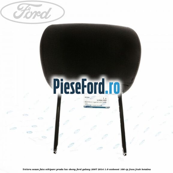 Tetiera scaun fata echipare prada lux ebony Ford Galaxy 2007-2014 1.6 EcoBoost 160 cp JTWA, JTWB benzina