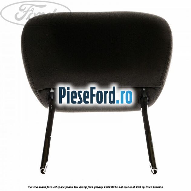 Tetiera scaun fata echipare prada lux ebony Ford Galaxy 2007-2014 2.0 EcoBoost 203 cp Tetiera scaun fata echipare prada lux ebony Ford Galaxy 2007-2014 2.0 EcoBoost 203 cp TNWA benzina