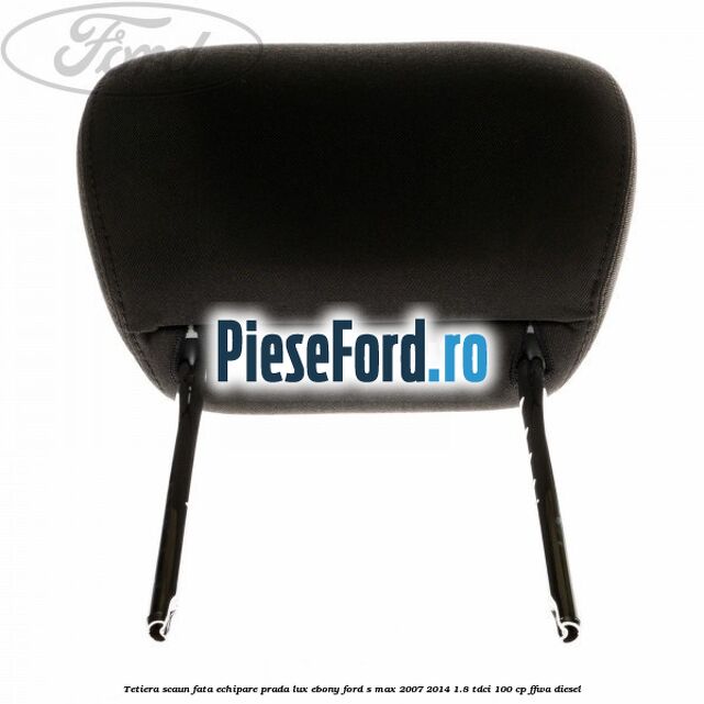 Tetiera scaun fata echipare prada lux ebony Ford S-Max 2007-2014 1.8 TDCi 100 cp FFWA diesel