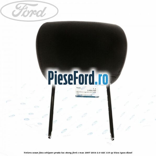 Tetiera scaun fata echipare prada lux ebony Ford S-Max 2007-2014 2.0 TDCi 115 cp KLWA, TYWA diesel