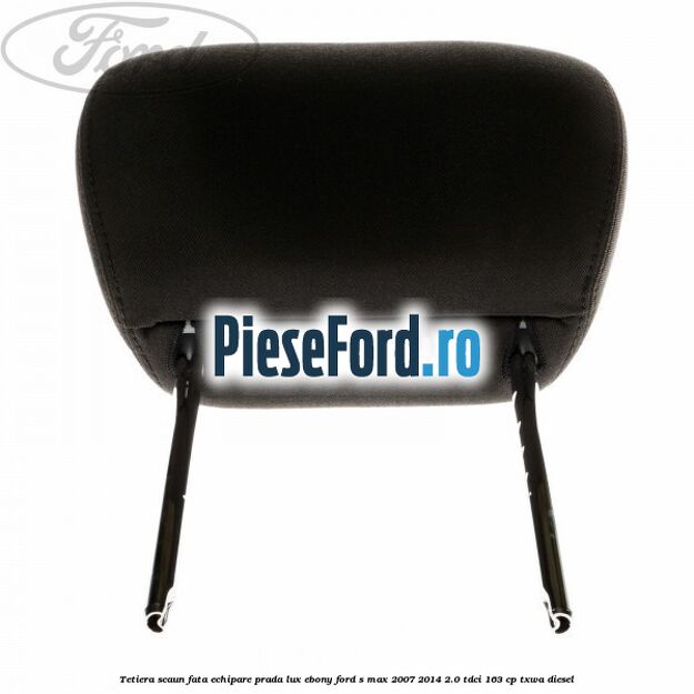 Tetiera scaun fata echipare prada lux ebony Ford S-Max 2007-2014 2.0 TDCi 163 cp Tetiera scaun fata echipare prada lux ebony Ford S-Max 2007-2014 2.0 TDCi 163 cp TXWA diesel