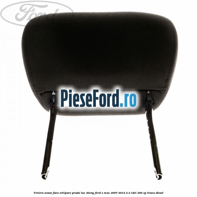 Tetiera scaun fata echipare prada lux ebony Ford S-Max 2007-2014 2.2 TDCi 200 cp Tetiera scaun fata echipare prada lux ebony Ford S-Max 2007-2014 2.2 TDCi 200 cp KNWA diesel