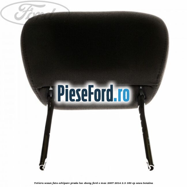 Tetiera scaun fata echipare prada lux ebony Ford S-Max 2007-2014 2.3 160 cp Tetiera scaun fata echipare prada lux ebony Ford S-Max 2007-2014 2.3 160 cp SEWA benzina
