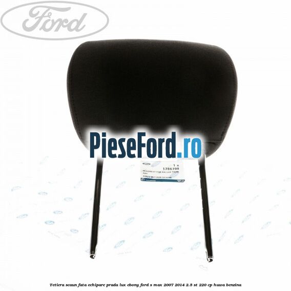 Tetiera scaun fata echipare prada lux ebony Ford S-Max 2007-2014 2.5 ST 220 cp HUWA benzina