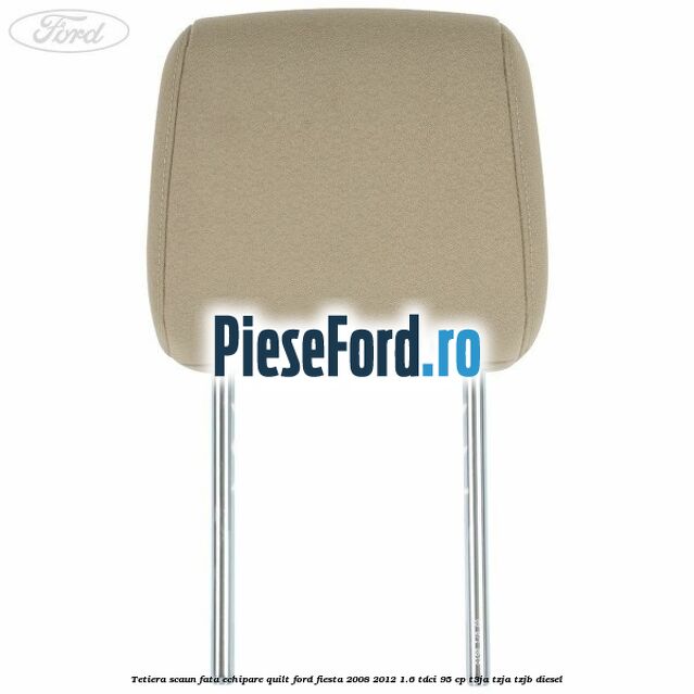 Tetiera scaun fata echipare quilt Ford Fiesta 2008-2012 1.6 TDCi 95 cp Tetiera scaun fata echipare quilt Ford Fiesta 2008-2012 1.6 TDCi 95 cp T3JA, TZJA, TZJB diesel