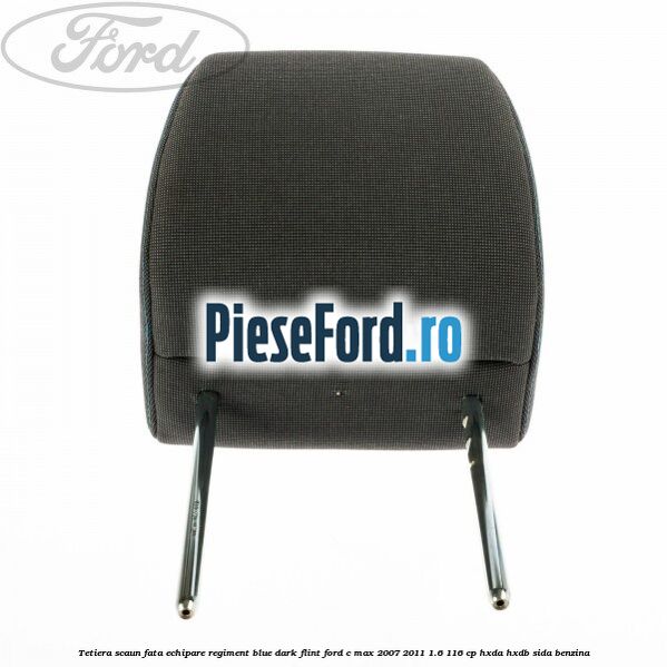 Tetiera scaun fata echipare regiment blue dark flint Ford C-Max 2007-2011 1.6 116 cp HXDA, HXDB, SIDA benzina