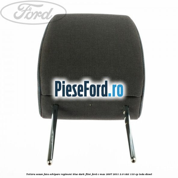 Tetiera scaun fata echipare regiment blue dark flint Ford C-Max 2007-2011 2.0 TDCi 110 cp IXDA diesel
