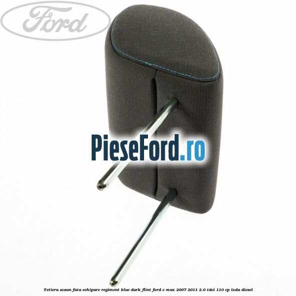 Tetiera scaun fata echipare regiment blue dark flint Ford C-Max 2007-2011 2.0 TDCi 110 cp IXDA diesel
