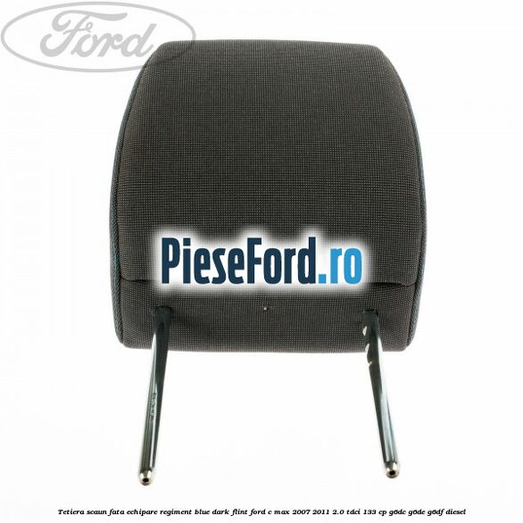 Tetiera scaun fata echipare regiment blue dark flint Ford C-Max 2007-2011 2.0 TDCi 133 cp G6DC, G6DE, G6DF diesel