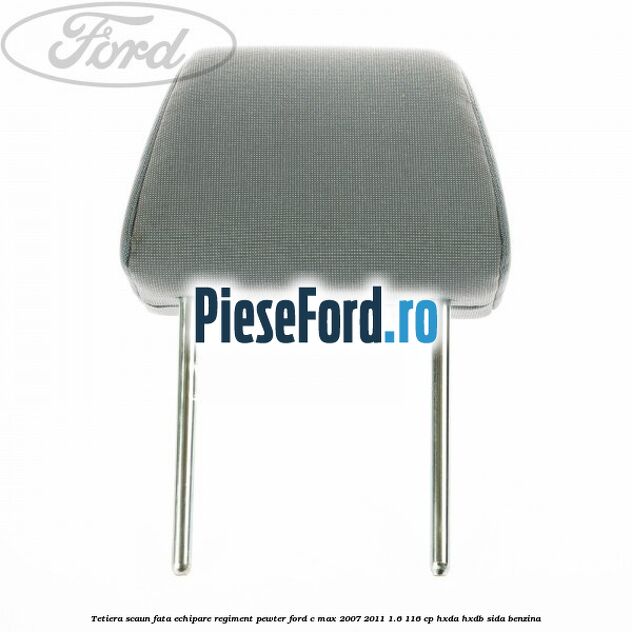 Tetiera scaun fata echipare regiment pewter Ford C-Max 2007-2011 1.6 116 cp HXDA, HXDB, SIDA benzina