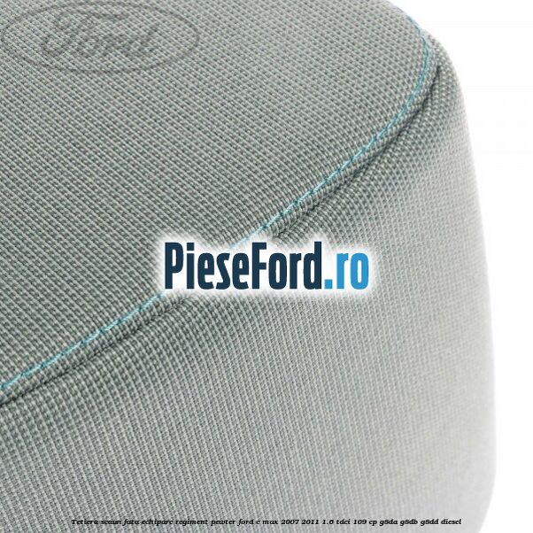 Tetiera scaun fata echipare regiment pewter Ford C-Max 2007-2011 1.6 TDCi 109 cp Tetiera scaun fata echipare regiment pewter Ford C-Max 2007-2011 1.6 TDCi 109 cp G8DA, G8DB, G8DD diesel